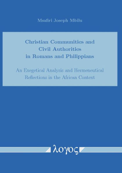 Christian Communities and Civil Authorities in Romans and Philippians. An Exegetical Analysis and Hermeneutical Reflections in the African Context