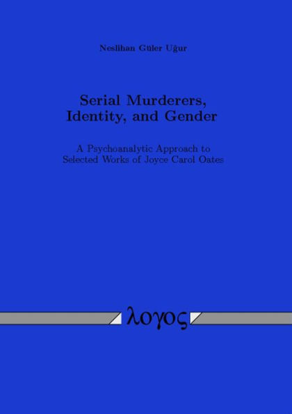 Serial Murderers, Identity, and Gender: A Psychoanalytic Approach to Selected Works of Joyce Carol Oates