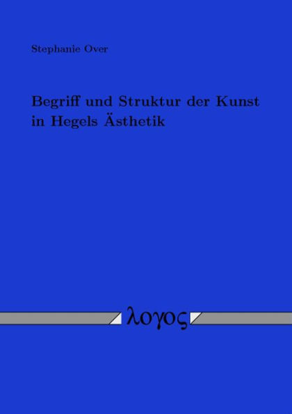 Begriff und Struktur der Kunst in Hegels Asthetik