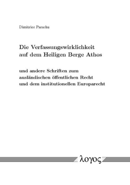 Die Verfassungswirklichkeit auf dem Heiligen Berge Athos: und andere Schriften zum auslandischen offentlichen Recht und dem institutionellen Europarecht