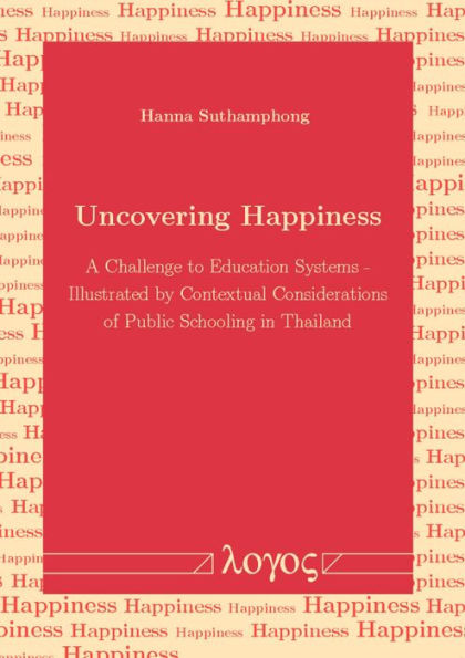 Uncovering Happiness: A Challenge to Education Systems - illustrated by Contextual Considerations of Public Schooling in Thailand