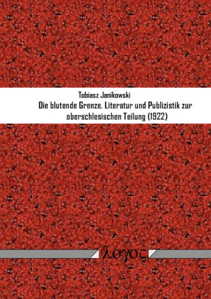 Die blutende Grenze: Literatur und Publizistik zur oberschlesischen Teilung (1922)