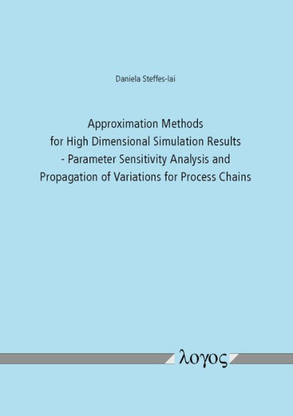 Approximation Methods for High Dimensional Simulation Results: Parameter Sensitivity Analysis and Propagation of Variations for Process Chains