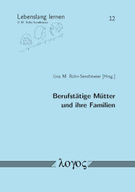 Title: Berufstatige Mutter und ihre Familien, Author: Una M Rohr-Sendlmeier