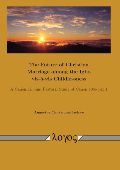 The Future of Christian Marriage among the Igbo vis-a-vis Childlessness: A Canonical cum Pastoral Study of Canon 1055 par.1