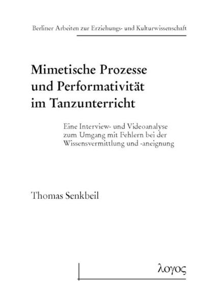 Mimetische Prozesse und Performativitat im Tanzunterricht: Eine Interview- und Videoanalyse zum Umgang mit Fehlern bei der Wissensvermittlung und -aneignung