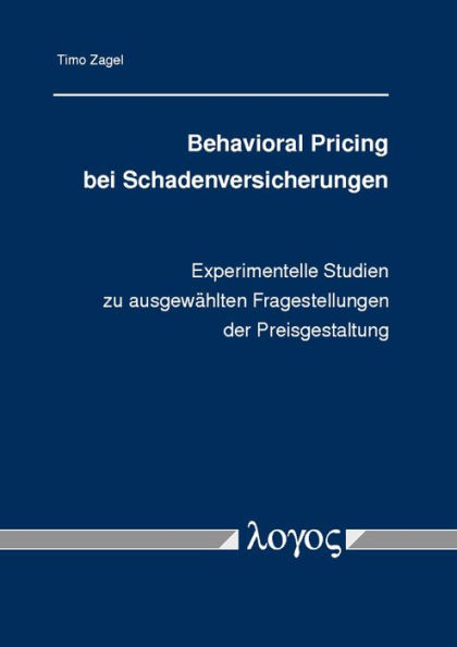 Behavioral Pricing bei Schadenversicherungen: Experimentelle Studien zu ausgewahlten Fragestellungen der Preisgestaltung