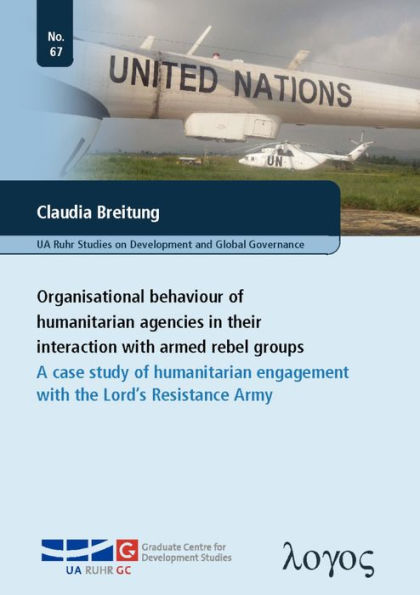 Organisational Behaviour of Humanitarian Agencies in their Interaction: A Case Study of Humanitarian Engagement with the Lord's Resistance Army