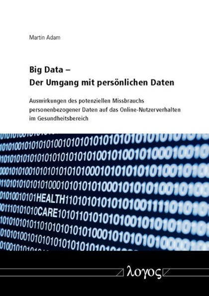 Big Data - Der Umgang mit personlichen Daten: Auswirkungen des potenziellen Missbrauchs personenbezogener Daten auf das Online-Nutzerverhalten im Gesundheitsbereich