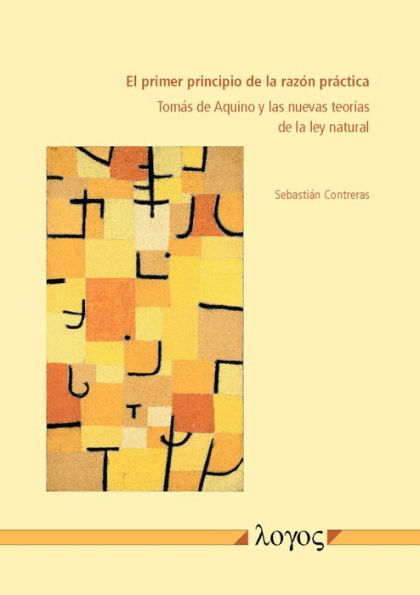 El primer principio de la razon practica: Tomas de Aquino y las nuevas teorias de la ley natural