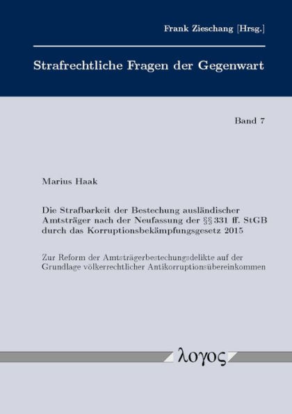 Die Strafbarkeit der Bestechung auslandischer Amtstrager nach der Neufassung der 331 ff. StGB durch das Korruptionsbekampfungsgesetz 2015: Zur Reform der Amtstragerbestechungsdelikte auf der Grundlage volkerrechtlicher Antikorruptionsubereinkommen