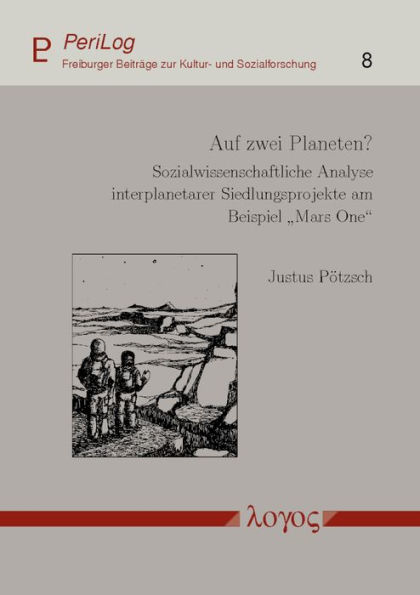Auf zwei Planeten?: Sozialwissenschaftliche Analyse interplanetarer Siedlungsprojekte am Beispiel 'Mars One'