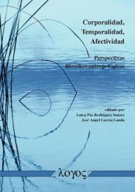 Title: Corporalidad, Temporalidad, Afectividad: Perspectivas filosofico-antropologicas, Author: Jose Angel Garcia Landa Suarez