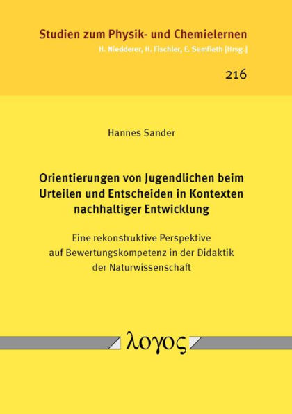 Orientierungen von Jugendlichen beim Urteilen und Entscheiden in Kontexten nachhaltiger Entwicklung: Eine rekonstruktive Perspektive auf Bewertungskompetenz in der Didaktik der Naturwissenschaft