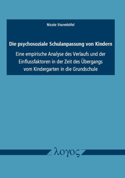 Die psychosoziale Schulanpassung von Kindern: Eine empirische Analyse des Verlaufs und der Einflussfaktoren in der Zeit des Ubergangs vom Kindergarten in die Grundschule