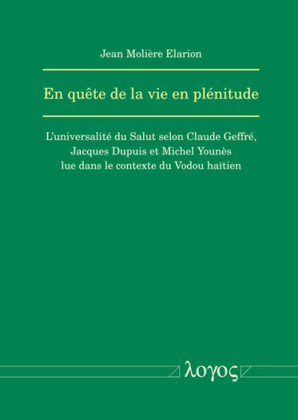 En quete de la vie en plenitude: L'universalite du Salut selon Claude Geffre, Jacques Dupuis et Michel Younes lue dans le contexte du Vodou haitien