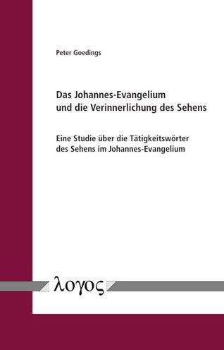 Das Johannes-Evangelium und die Verinnerlichung des Sehens: Eine Studie uber die Tatigkeitsworter des Sehens im Johannes-Evangelium