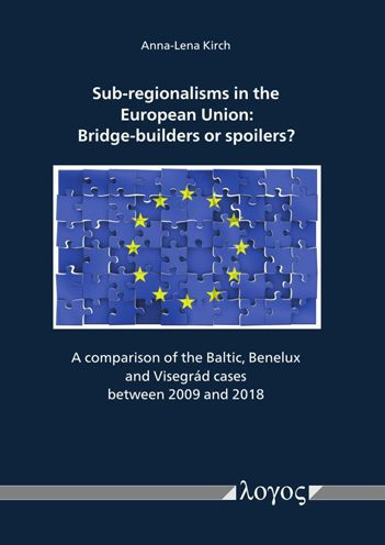 Sub-regionalisms in the European Union: Bridge-builders or spoilers?: A comparison of the Baltic, Benelux and Visegrad cases between 2009 and 2018