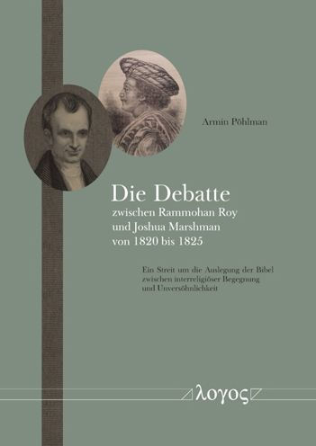 Die Debatte zwischen Rammohan Roy und Joshua Marshman von 1820 bis 1825: Ein Streit um die Auslegung der Bibel zwischen interreligioser Begegnung und Unversohnlichkeit