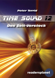Title: Time Squad 12: Das Zeit-Versteck, Author: Peter Terrid