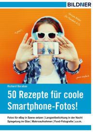 Title: 50 Rezepte für coole Smartphone-Fotos!, Author: Richard Baraban