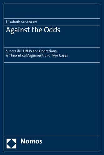 Against the Odds: Successful UN Peace Operations - A Theoretical Argument and Two Cases