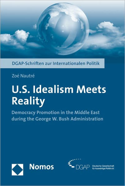 U.S. Idealism Meets Reality: Democracy Promotion in the Middle East during the George W. Bush Administration