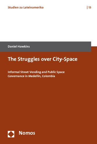 The Struggles over City-Space: Informal Street Vending and Public Space Governance in Medelin, Colombia