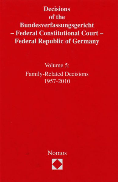 Decisions of the Bundesverfassungsgericht - Federal Constitutional Court - Federal Republic of Germany: Volume 5: Family-Related Decisions 1957-2010