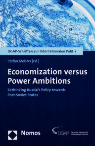 Title: Economization versus Power Ambitions: Rethinking Russia's Policy towards Post-Soviet States, Author: Stefan Meister