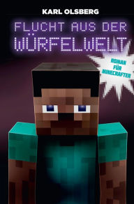 Title: Flucht aus der Würfelwelt: Roman für Minecrafter, Author: Karl Olsberg