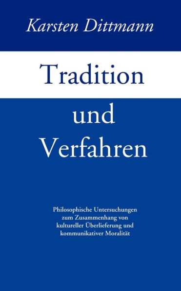 Tradition und Verfahren: Philosophische Untersuchungen zum Zusammenhang von kulturreller Überlieferung und kommunikativer Moralität