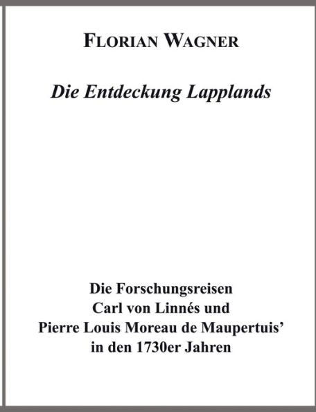 Die Entdeckung Lapplands: Die Forschungsreisen Carl von Linnes und Pierre Louis Moreau des Maupertuis in den 1730er Jahren