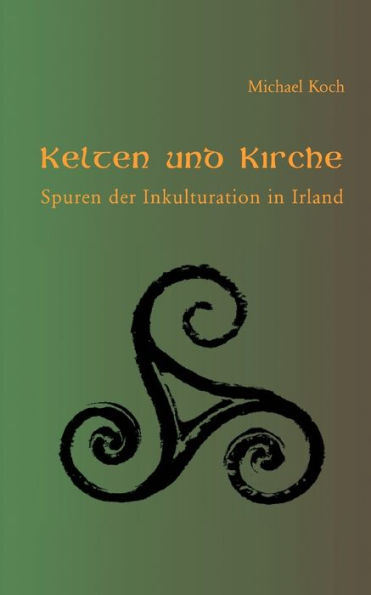 Kelten und Kirche: Spuren der Inkulturation in Irland