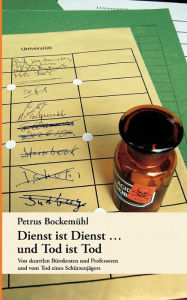 Title: Dienst ist Dienst ... und Tod ist Tod: Von skurrilen Bürokraten und Professoren und vom Tod eines Schürzenjägers, Author: Petrus Bockemïhl