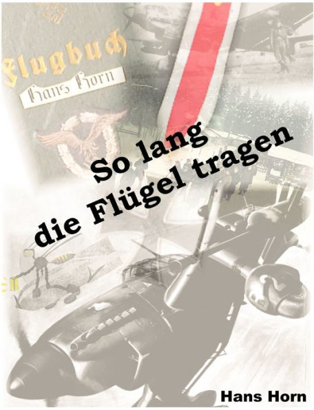 So lang die Flügel tragen: 15 Jahre Biographie von 1934 bis 1949