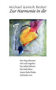 Title: Zur Harmonie in dir: Den Weg erkennen - Mit Leid umgehen - Das Selbst befreien - Die Welt lieben - Innere Ruhe finden - Zufrieden sein, Author: Michael Becker