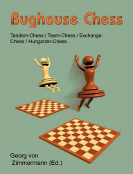 Title: Bughouse Chess: Tandem - Chess / Team - Chess / Exchange - Chess / Hungarian - Chess, Author: Georg Von Zimmermann