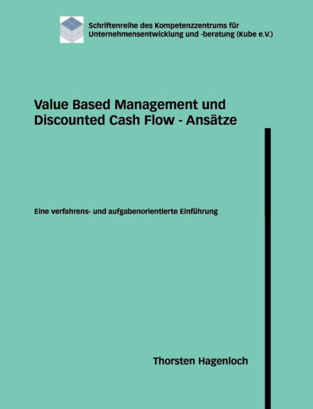 Value Based Management und Discounted Cash Flow - Ansätze: Eine verfahrens- und aufgabenorientierte Einführung