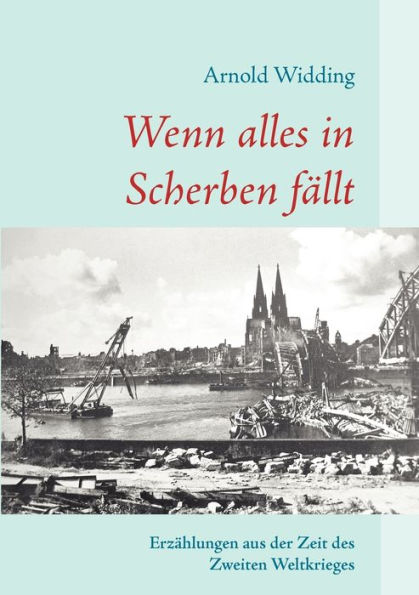 Wenn alles in Scherben fällt: Erzählungen aus der Zeit des zweiten Weltkrieges