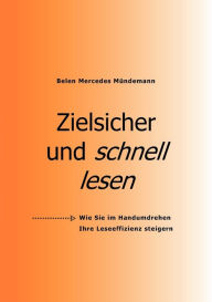 Title: Zielsicher und schnell lesen: Wie Sie im Handumdrehen Ihre Leseeffizienz steigern, Author: Belen Mercedes Mïndemann