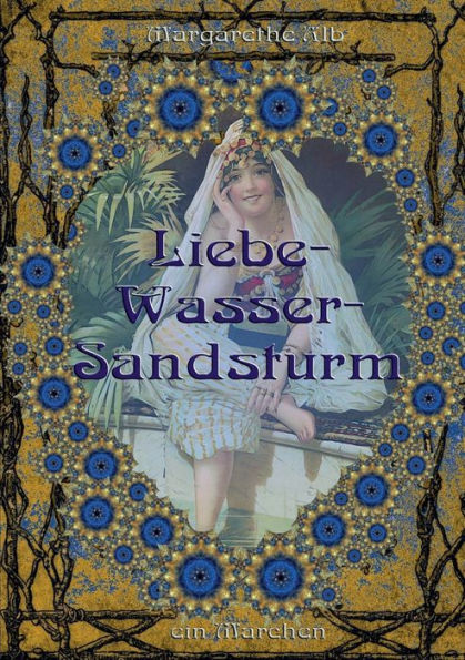 Liebe-Wasser-Sandsturm: ein orientalisches Märchen