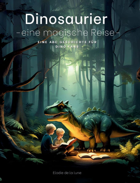 Dinosaurier: eine magische Reise- eine ABC Geschichte fï¿½r die Dino-Fans