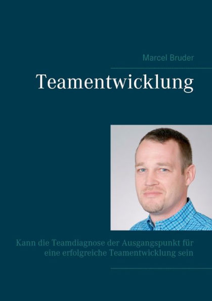 Teamentwicklung: Kann die Teamdiagnose der Ausgangspunkt für eine erfolgreiche Teamentwicklung sein