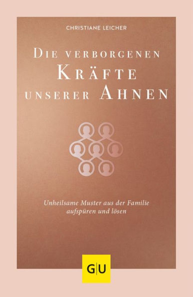 Die verborgenen Kräfte unserer Ahnen: Unheilsame Muster aus der Familie aufspüren und lösen