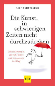 Title: Die Kunst, in schwierigen Zeiten nicht durchzudrehen: Geniale Strategien für mehr Stärke und Gelassenheit im Alltag, Author: Ralf Senftleben