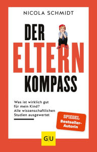 Title: Der Elternkompass: Was ist wirklich gut für mein Kind? Alle wissenschaftlichen Studien ausgewertet, Author: Nicola Schmidt