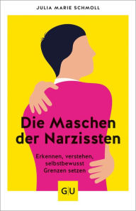 Title: Die Maschen der Narzissten: Erkennen - verstehen - selbstbewusst Grenzen setzen, Author: Julia Marie Schmoll