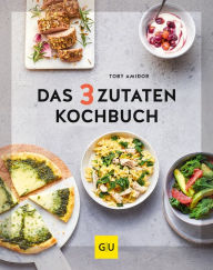 Title: Das 3-Zutaten-Kochbuch, Author: Toby Amidor