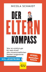 Title: XXL-Leseprobe: Der Elternkompass: Was ist wirklich gut für mein Kind? Alle wissenschaftlichen Studien ausgewertet, Author: Nicola Schmidt